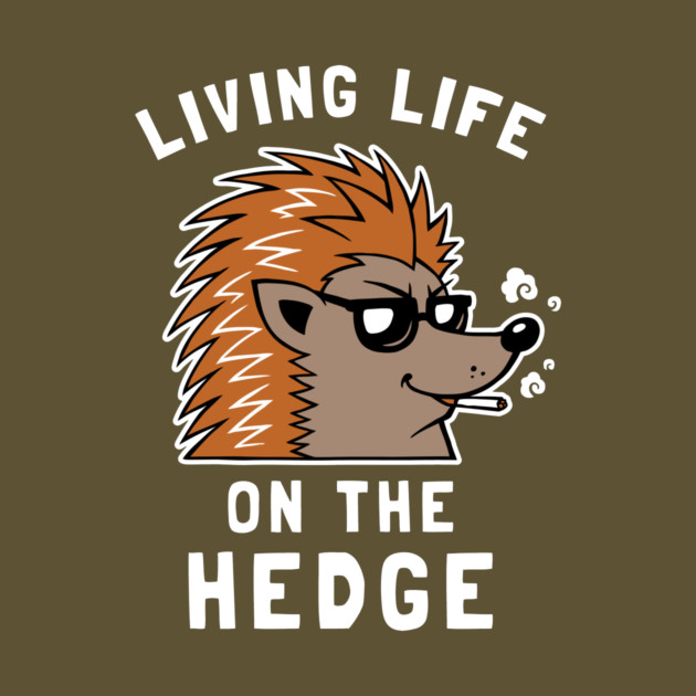 Living Life On The Hedge by dumbshirts
