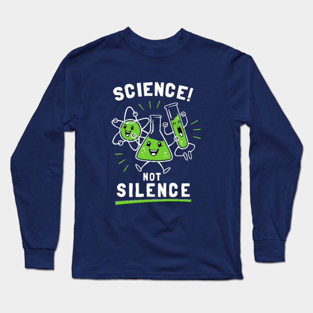 Science Not Silence Long Sleeve T-Shirt by dumbshirts