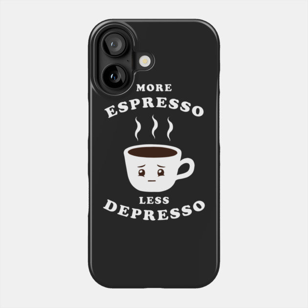 More Espresso Less Depresso Phone Case by dumbshirts