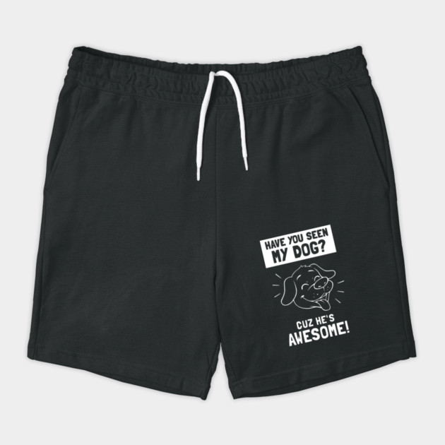 Have You Seen My Dog? Cuz He's Awesome by dumbshirts