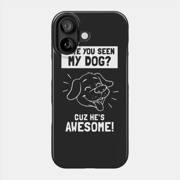 Have You Seen My Dog? Cuz He's Awesome Phone Case by dumbshirts