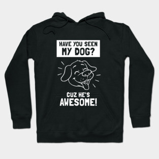 Have You Seen My Dog? Cuz He's Awesome Hoodie