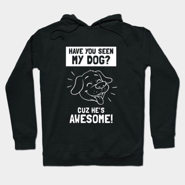 Have You Seen My Dog? Cuz He's Awesome Hoodie by dumbshirts