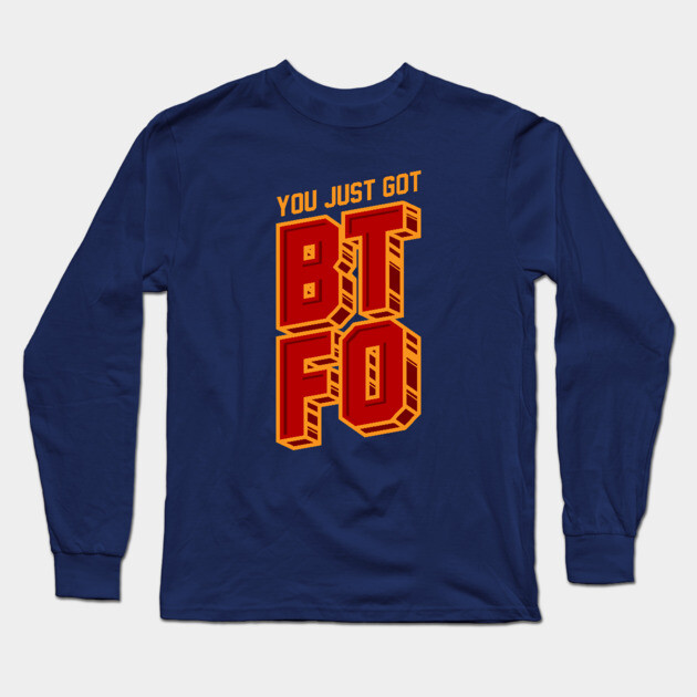 You Just Got BTFO Long Sleeve T-Shirt by dumbshirts