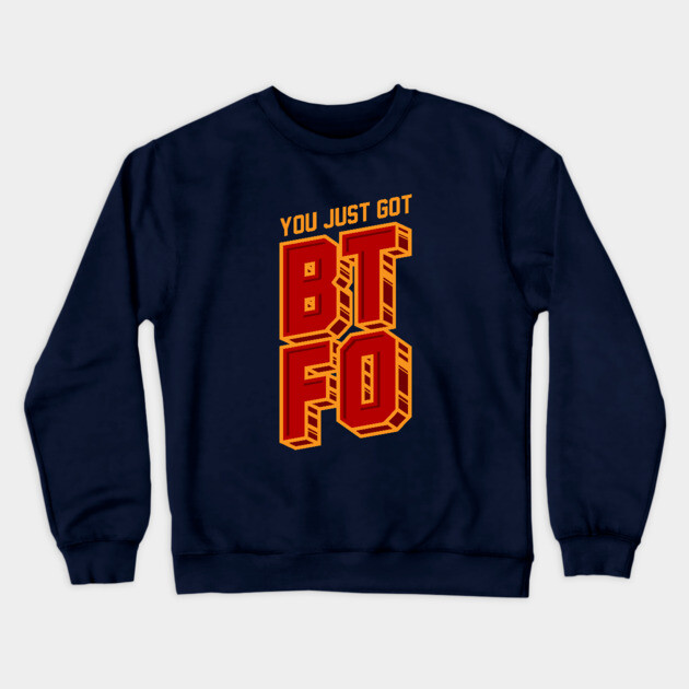 You Just Got BTFO Crewneck Sweatshirt by dumbshirts