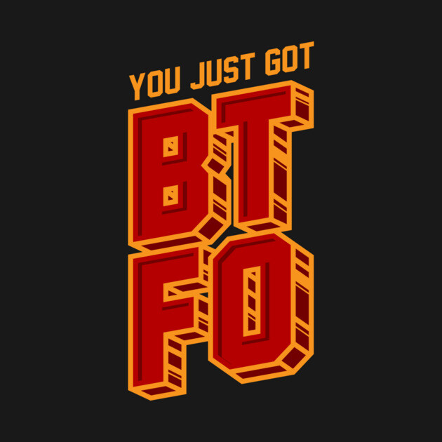 You Just Got BTFO by dumbshirts
