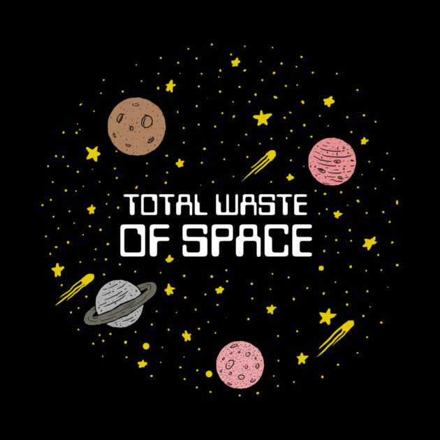 Total Waste Of Space by dumbshirts