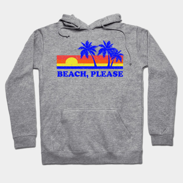 Beach, Please Hoodie by dumbshirts
