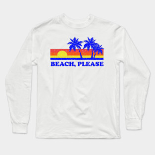 Beach, Please Long Sleeve T-Shirt
