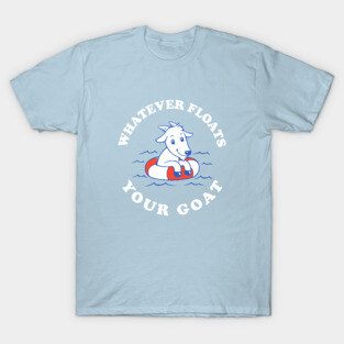 Whatever Floats Your Goat T-Shirt