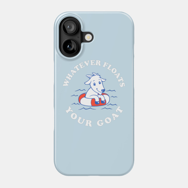 Whatever Floats Your Goat Phone Case by dumbshirts