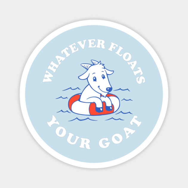 Whatever Floats Your Goat Magnet by dumbshirts