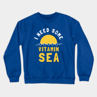 I Need Some Vitamin Sea Crewneck Sweatshirt