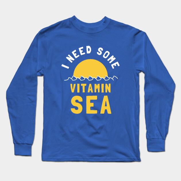 I Need Some Vitamin Sea Long Sleeve T-Shirt by dumbshirts