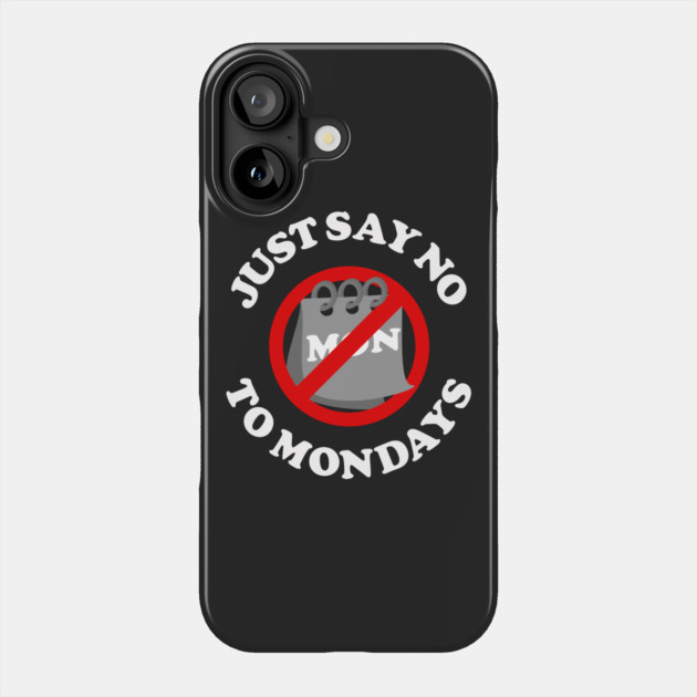 Just Say No To Mondays Phone Case by dumbshirts