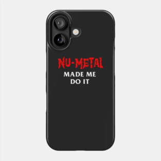 Nu-Metal Made Me Do It Phone Case