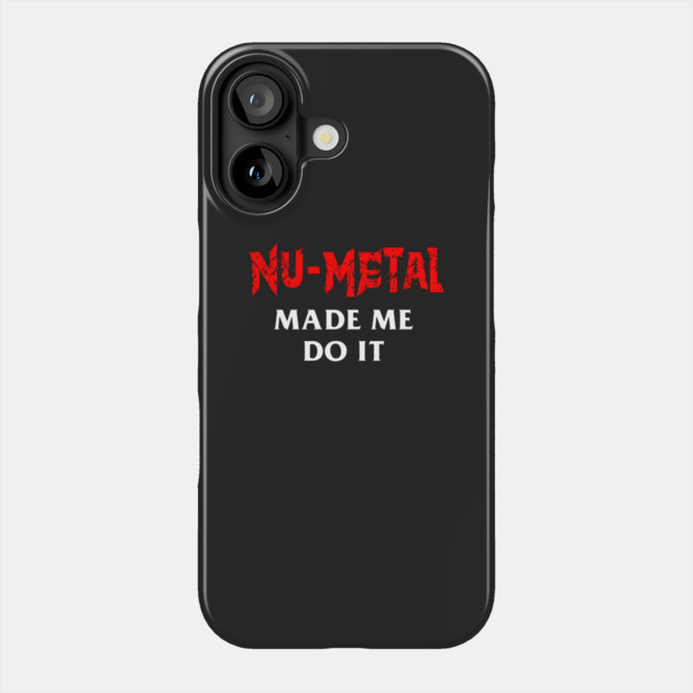 Nu-Metal Made Me Do It Phone Case by dumbshirts