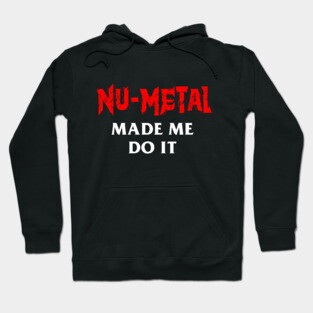 Nu-Metal Made Me Do It Hoodie