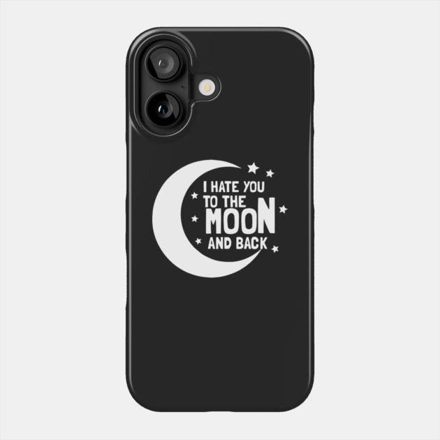 I Hate You To The Moon And Back Phone Case by dumbshirts