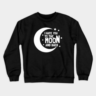 I Hate You To The Moon And Back Crewneck Sweatshirt