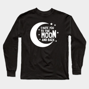 I Hate You To The Moon And Back Long Sleeve T-Shirt