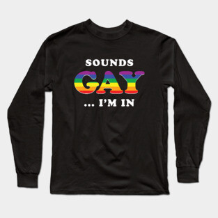 Sounds Gay I'm In Long Sleeve T-Shirt