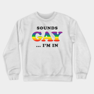 Sounds Gay I'm In Crewneck Sweatshirt