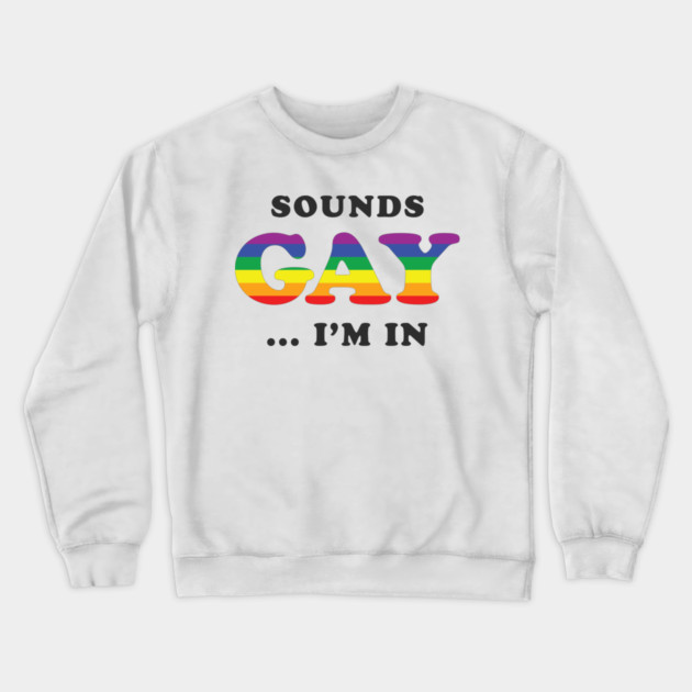 Sounds Gay I'm In Crewneck Sweatshirt by dumbshirts
