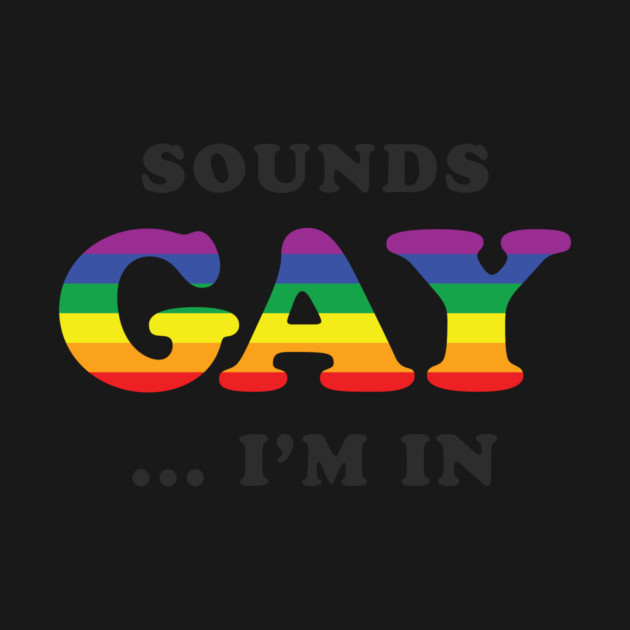 Sounds Gay I'm In by dumbshirts