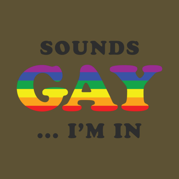 Sounds Gay I'm In by dumbshirts