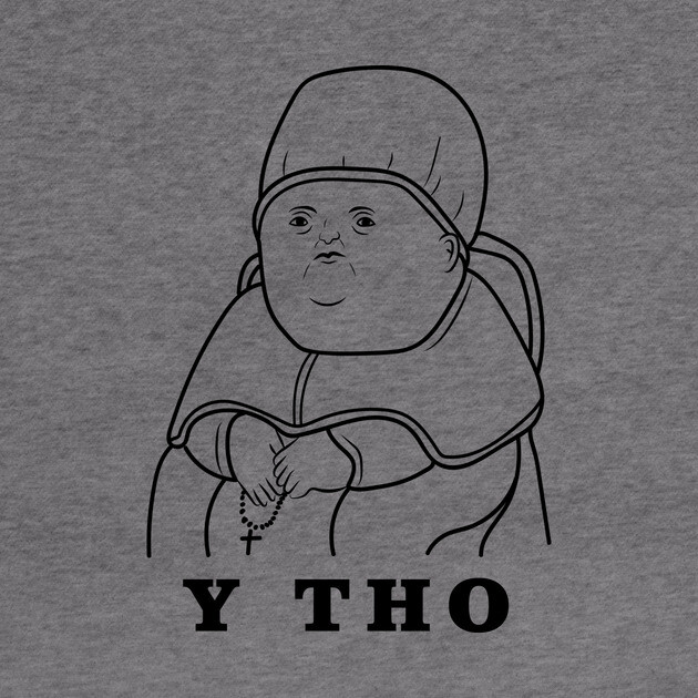 Y Tho by dumbshirts