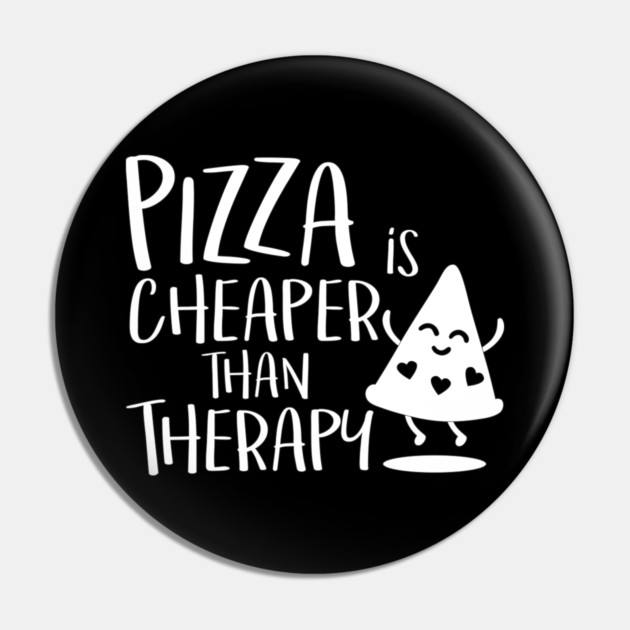Pizza is cheaper than therapy Pin by hugandmug