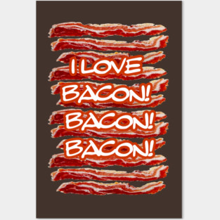 I Love Bacon Bacon Bacon Posters and Art