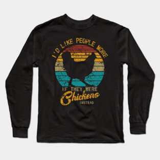 I'd like people more if they were chickens instead Long Sleeve T-Shirt