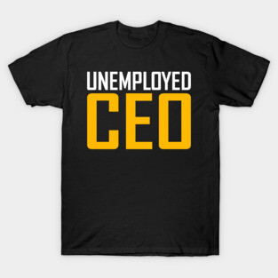Unemployed CEO T-Shirt