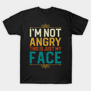 I'm Not Angry This Is Just My Face T-Shirt