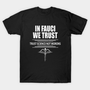 In Fauci We Trust - Trust Science Not Morons T-Shirt