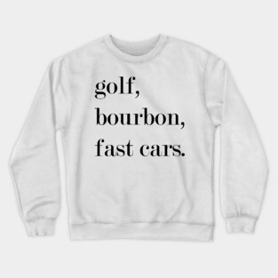 Golf, Bourbon, Fast Cars. Crewneck Sweatshirt