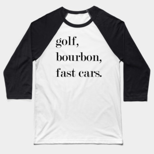 Golf, Bourbon, Fast Cars. Baseball T-Shirt