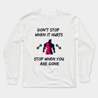 Don't stop when it hurts stop when you are done Long Sleeve T-Shirt