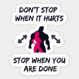 Don't stop when it hurts stop when you are done Sticker