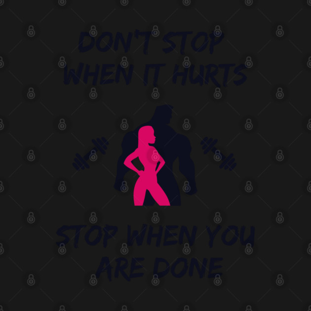 Don't stop when it hurts stop when you are done by Tshirtiz