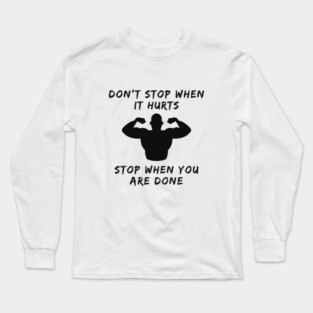 Don't stop when it hurts stop when you are done Long Sleeve T-Shirt