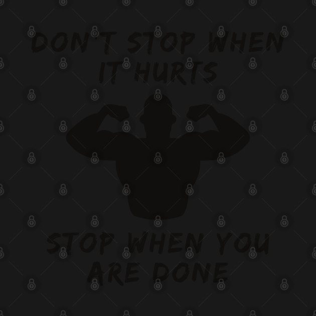 Don't stop when it hurts stop when you are done by Tshirtiz