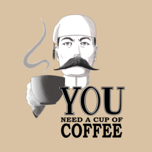 YOU Need a Cup of Coffee T-Shirt