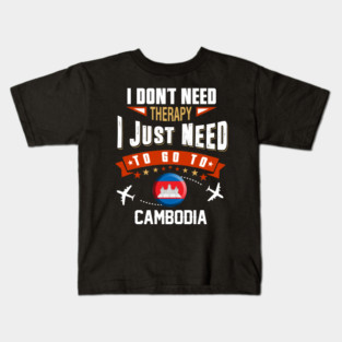 I Don't Need Therapy I Just Need To Go To Cambodia Kids T-Shirt