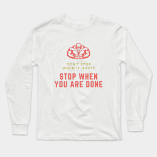 Don't stop when it hurts stop when you are done Long Sleeve T-Shirt