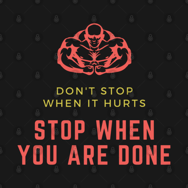 Don't stop when it hurts stop when you are done by Tshirtiz