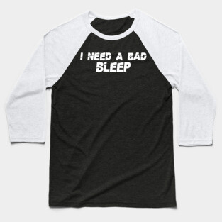 I Need A Bad Bleep Baseball T-Shirt