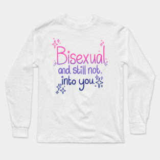Bisexual and Still Not Into You Long Sleeve T-Shirt